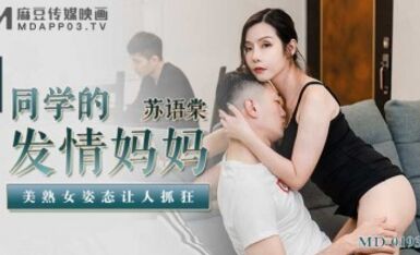 麻豆AV MD MD0193 同學的發情媽媽 蘇語棠