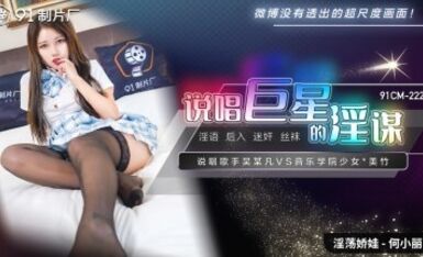 91制片廠 91CM222 說唱巨星的淫謀 何小麗