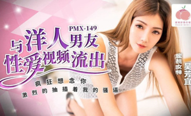 蜜桃傳媒PMX149與洋人男友性愛視頻流出